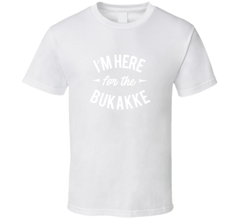 Im Here For The Bukakkes SweaSweatshirt T-Shirt