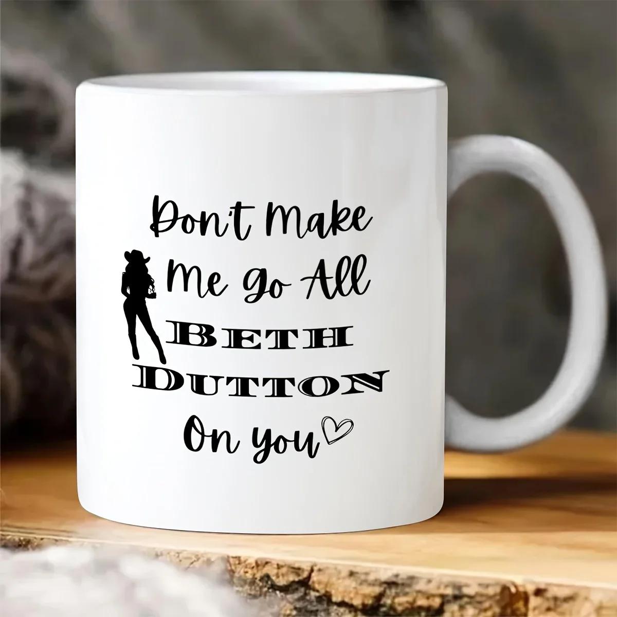 11oz Ceramic Yellowstone Mug: Don't Make Me Go All Beth Dutton On You