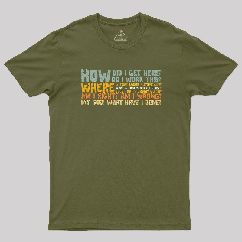 How Did I Get Here Geek T-Shirt