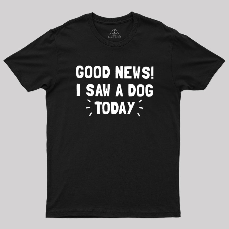 Good News I Saw a Dog Today Geek T-Shirt