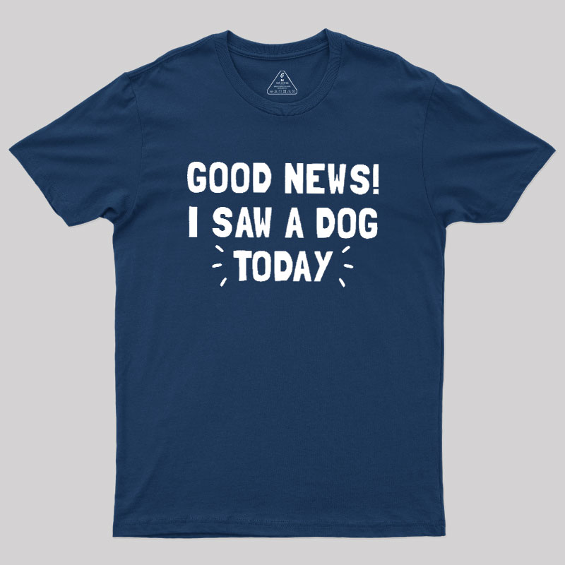 Good News I Saw a Dog Today Geek T-Shirt