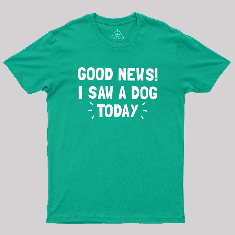 Good News I Saw a Dog Today Geek T-Shirt
