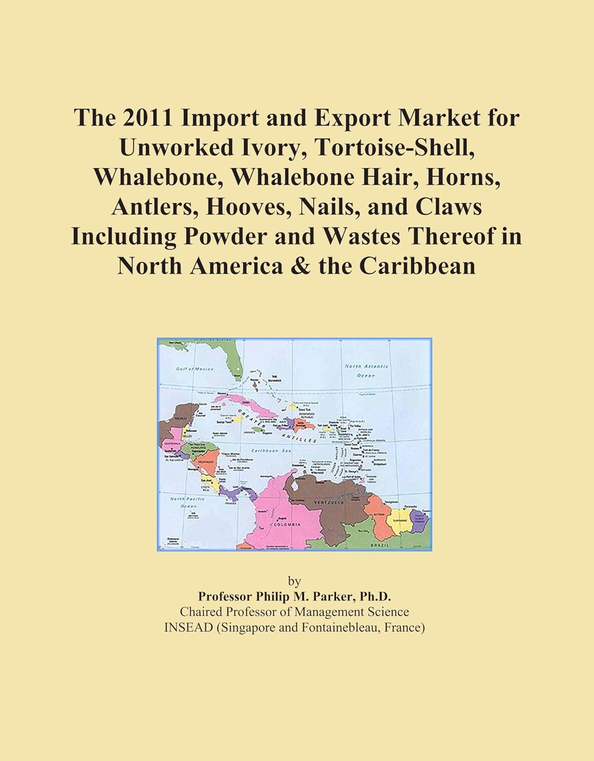 The 2011 Import and Export Market for Unworked Ivory, Tortoise-Shell, Whalebone, Whalebone Hair, Horns, Antlers, Hooves, Nails, and Claws Including ... Thereof in North America & the Caribbean
